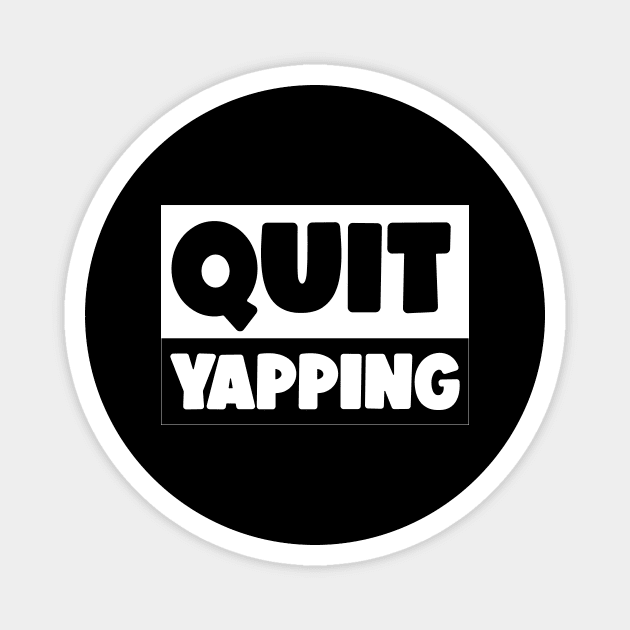 QUIT YAPPING ! Magnet by Movielovermax